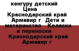 кенгуру детский . › Цена ­ 500 - Краснодарский край, Армавир г. Дети и материнство » Коляски и переноски   . Краснодарский край,Армавир г.